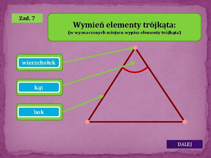 Zad. 7 Wymień elementy trójkąta: (w wyznaczonych miejscu wypisz elementy trójkąta) ……………. …… wierzchołek
