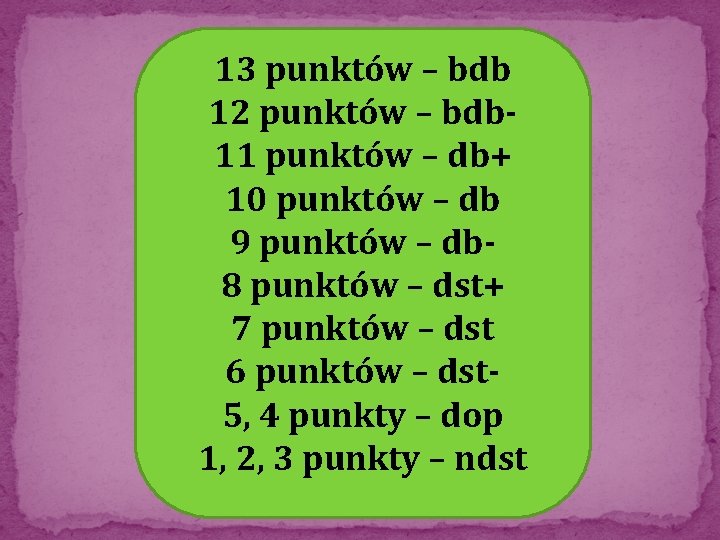 13 punktów – bdb 12 punktów – bdb 11 punktów – db+ 10 punktów