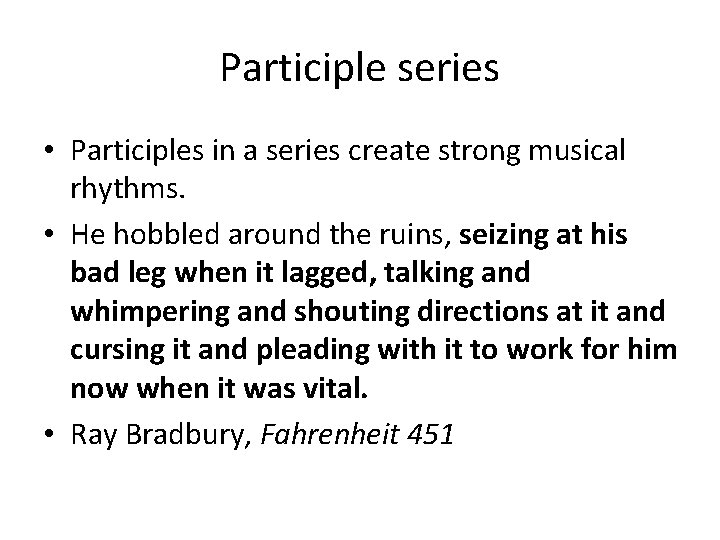 Participle series • Participles in a series create strong musical rhythms. • He hobbled