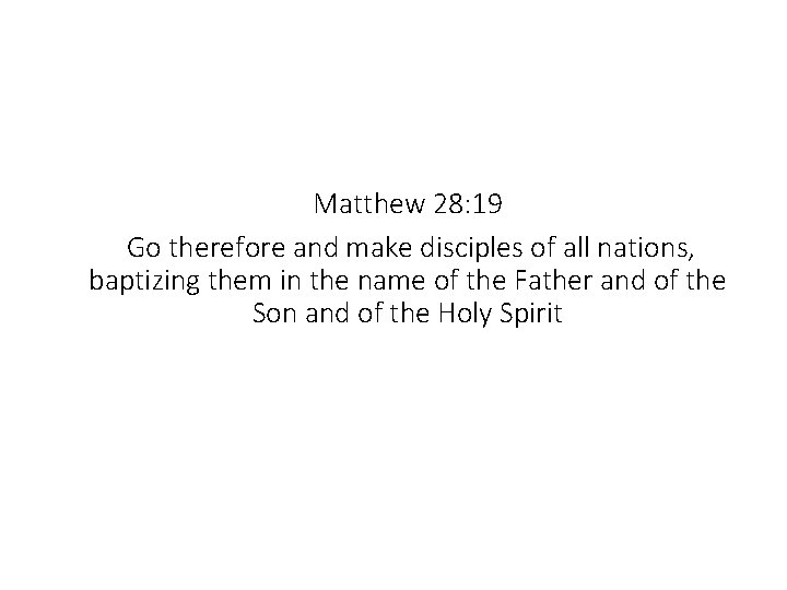 Matthew 28: 19 Go therefore and make disciples of all nations, baptizing them in