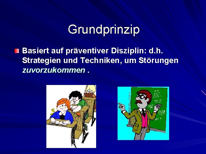 Grundprinzip Basiert auf präventiver Disziplin: d. h. Strategien und Techniken, um Störungen zuvorzukommen. 