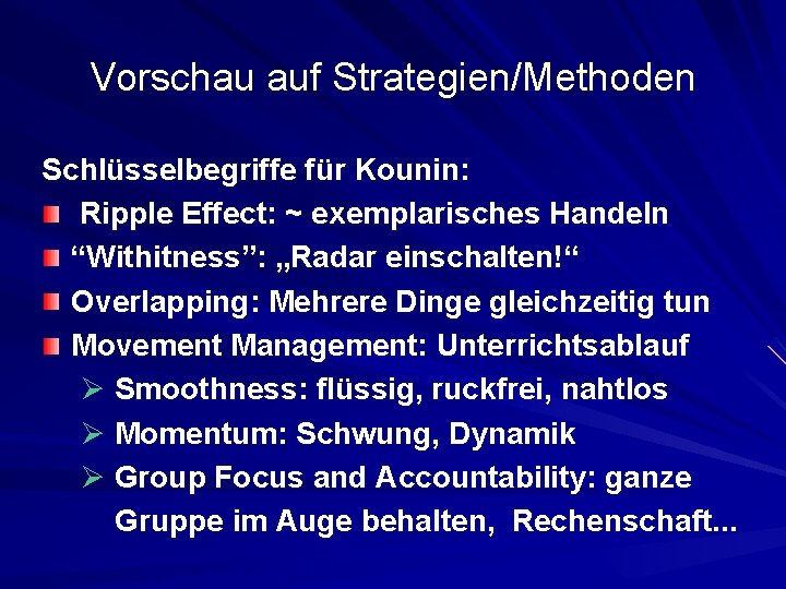 Vorschau auf Strategien/Methoden Schlüsselbegriffe für Kounin: Ripple Effect: ~ exemplarisches Handeln “Withitness”: „Radar einschalten!“
