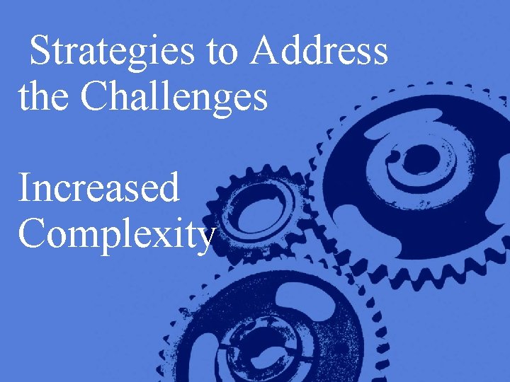 Strategies to Address the Challenges Increased Complexity 