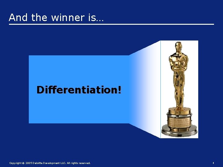 And the winner is… Differentiation! Copyright © 2005 Deloitte Development LLC. All rights reserved.