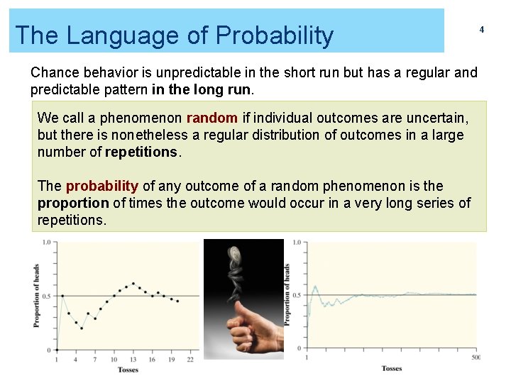 The Language of Probability 4 Chance behavior is unpredictable in the short run but