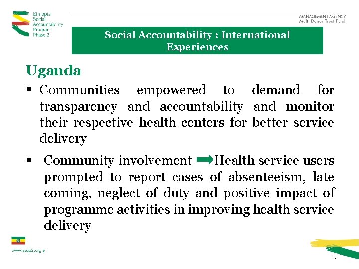 Social Accountability : International Experiences Uganda § Communities empowered to demand for transparency and