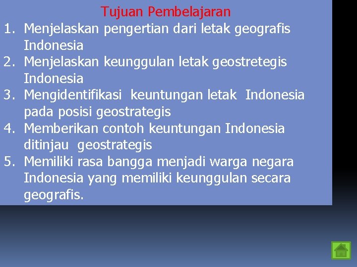 1. 2. 3. 4. 5. Tujuan Pembelajaran Menjelaskan pengertian dari letak geografis Indonesia Menjelaskan