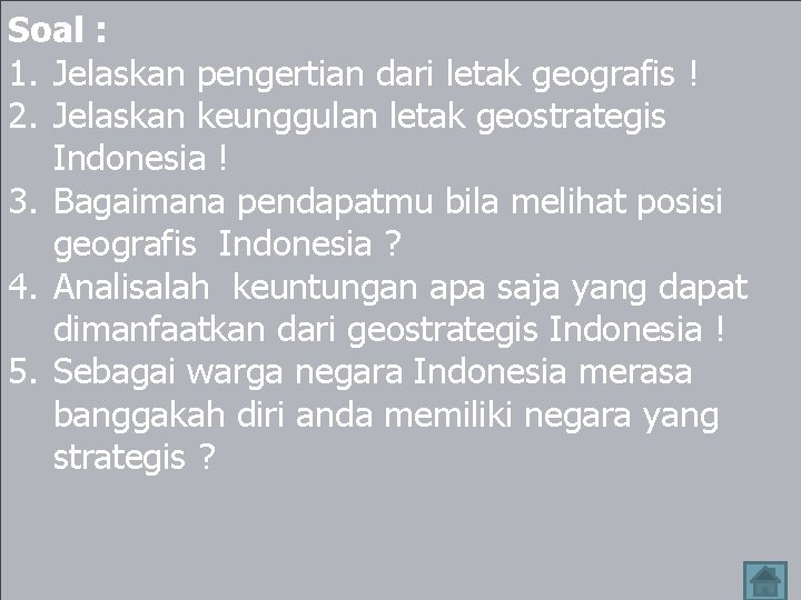 Soal : 1. Jelaskan pengertian dari letak geografis ! 2. Jelaskan keunggulan letak geostrategis