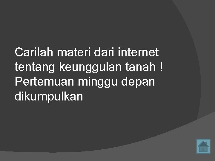 Carilah materi dari internet tentang keunggulan tanah ! Pertemuan minggu depan dikumpulkan 