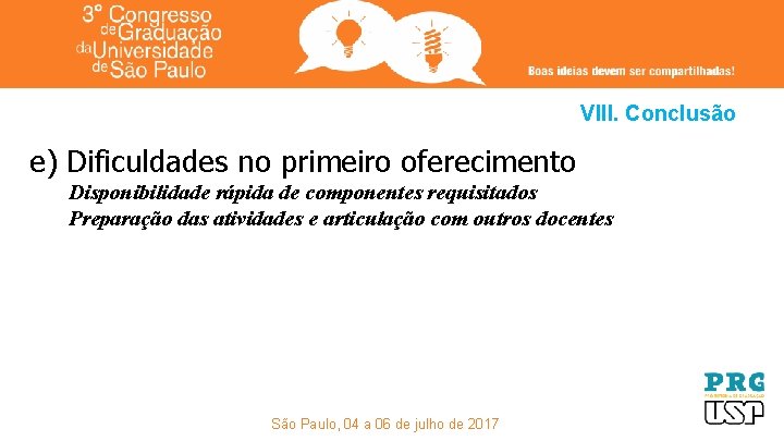 VIII. Conclusão e) Dificuldades no primeiro oferecimento Disponibilidade rápida de componentes requisitados Preparação das