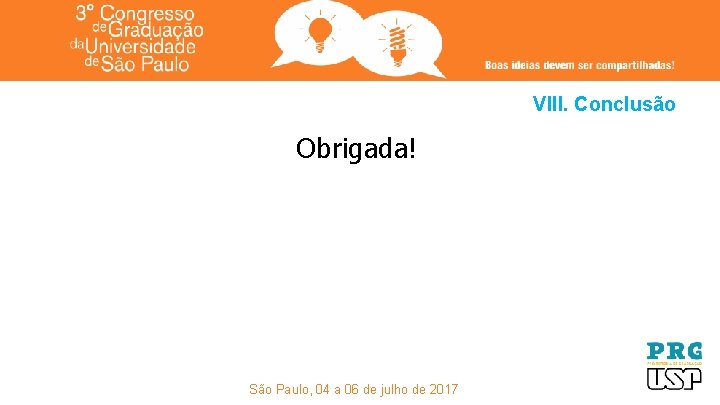 VIII. Conclusão Obrigada! São Paulo, 04 a 06 de julho de 2017 