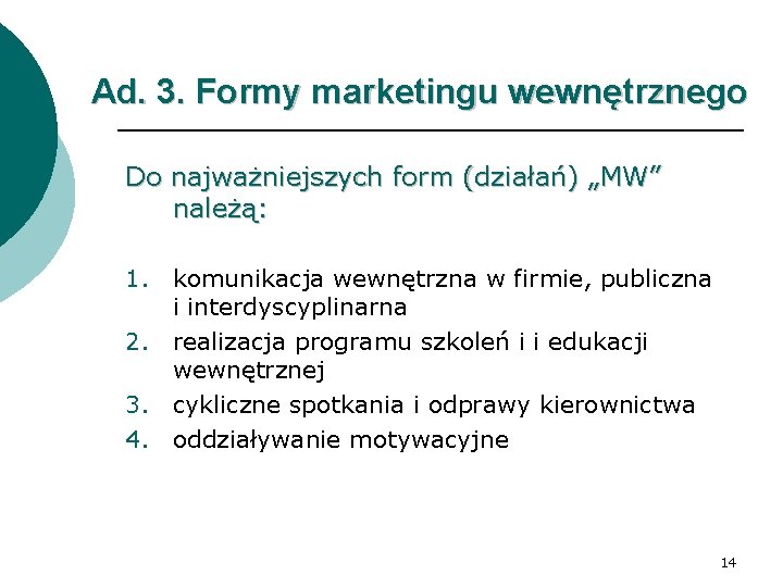 Ad. 3. Formy marketingu wewnętrznego Do najważniejszych form (działań) „MW” należą: 1. komunikacja wewnętrzna