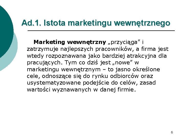 Ad. 1. Istota marketingu wewnętrznego Marketing wewnętrzny „przyciąga” i zatrzymuje najlepszych pracowników, a firma