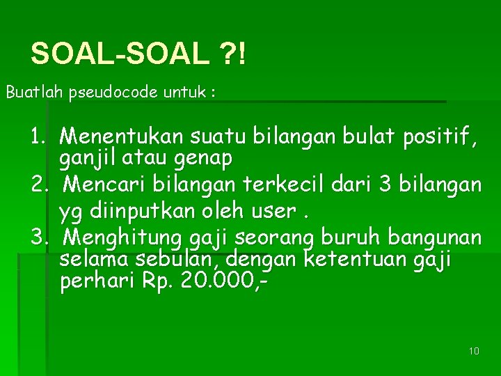 SOAL-SOAL ? ! Buatlah pseudocode untuk : 1. Menentukan suatu bilangan bulat positif, ganjil