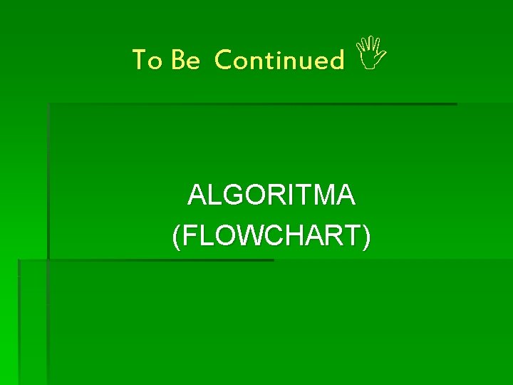 To Be Continued ALGORITMA (FLOWCHART) 