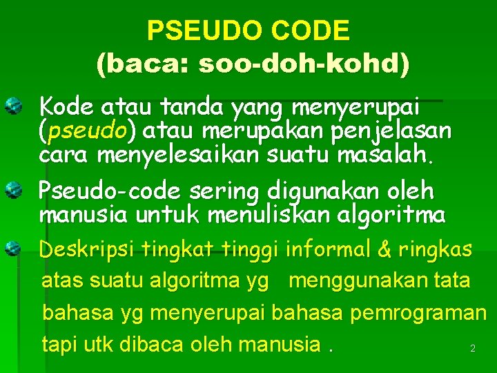 PSEUDO CODE (baca: soo-doh-kohd) Kode atau tanda yang menyerupai (pseudo) atau merupakan penjelasan cara