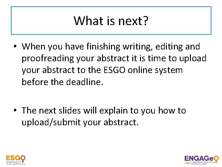 What is next? • When you have finishing writing, editing and proofreading your abstract