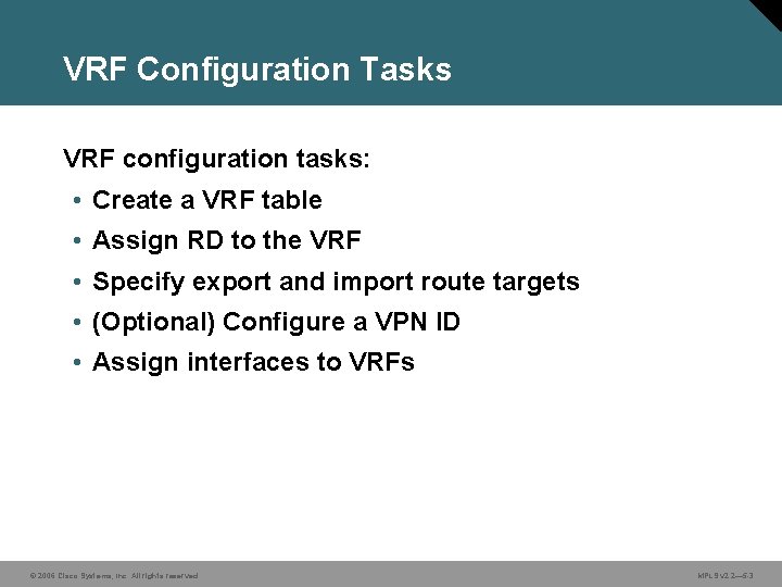 VRF Configuration Tasks VRF configuration tasks: • Create a VRF table • Assign RD