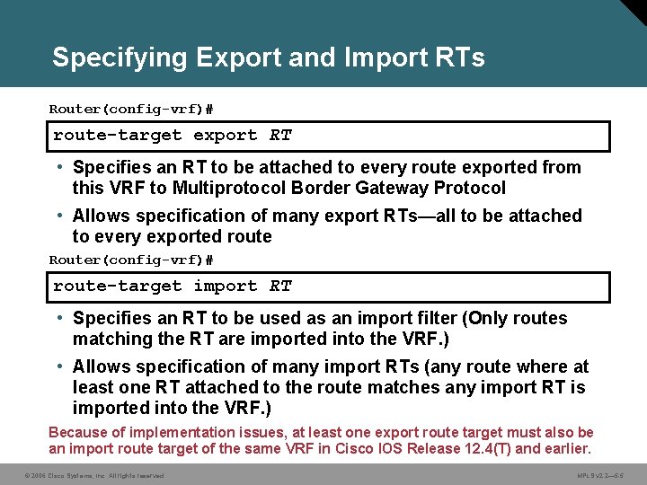 Specifying Export and Import RTs Router(config-vrf)# route-target export RT • Specifies an RT to