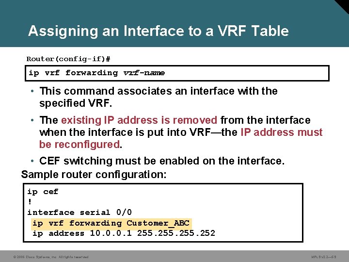 Assigning an Interface to a VRF Table Router(config-if)# ip vrf forwarding vrf-name • This