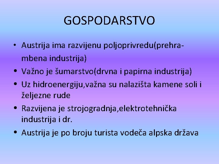 GOSPODARSTVO • Austrija ima razvijenu poljoprivredu(prehrambena industrija) Važno je šumarstvo(drvna i papirna industrija) Uz