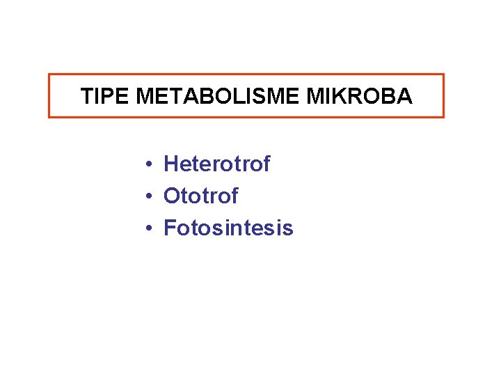 TIPE METABOLISME MIKROBA • Heterotrof • Ototrof • Fotosintesis 