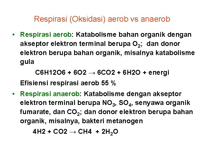 Respirasi (Oksidasi) aerob vs anaerob • Respirasi aerob: Katabolisme bahan organik dengan akseptor elektron