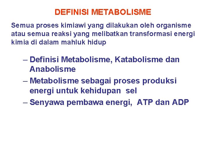 DEFINISI METABOLISME Semua proses kimiawi yang dilakukan oleh organisme atau semua reaksi yang melibatkan