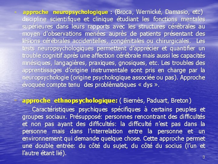 - approche neuropsychologique : (Broca, Wernické, Damasio, etc) discipline scientifique et clinique étudiant les