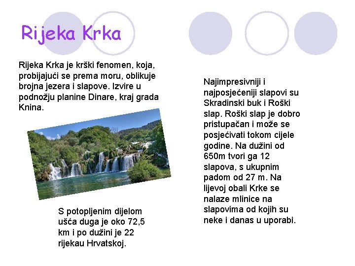 Rijeka Krka je krški fenomen, koja, probijajući se prema moru, oblikuje brojna jezera i