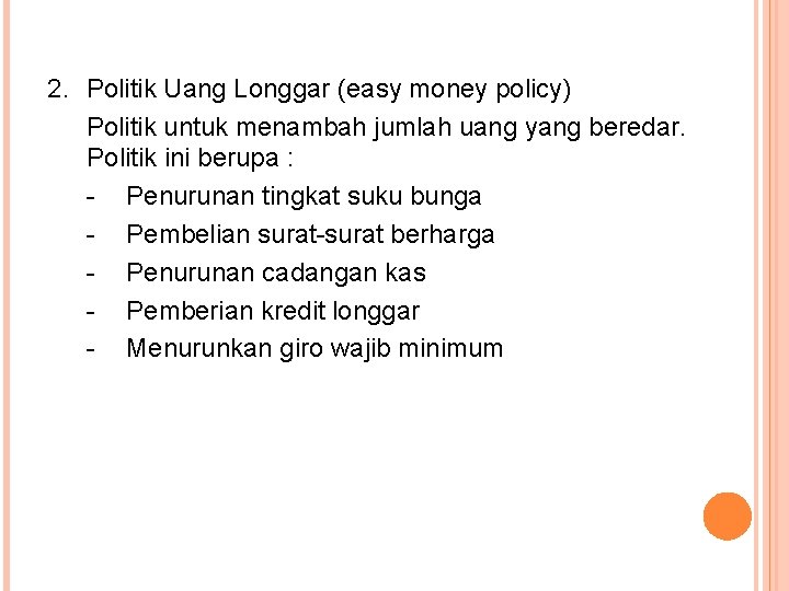 2. Politik Uang Longgar (easy money policy) Politik untuk menambah jumlah uang yang beredar.