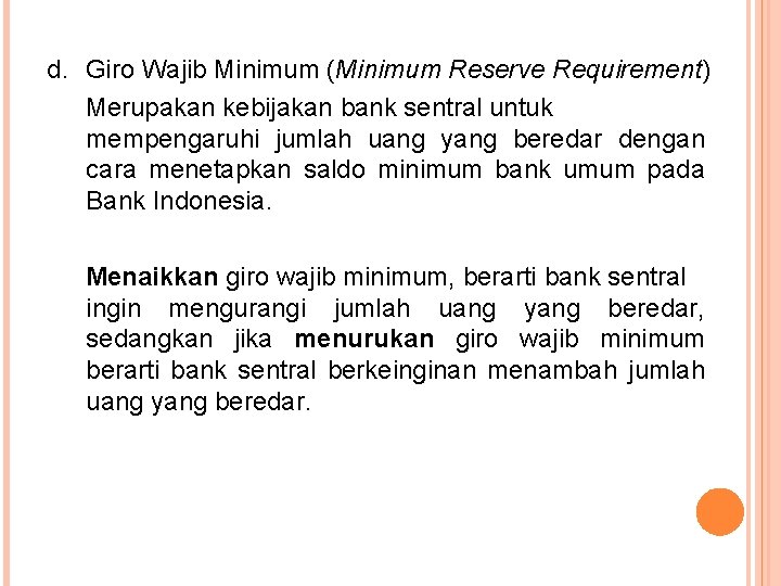 d. Giro Wajib Minimum (Minimum Reserve Requirement) Merupakan kebijakan bank sentral untuk mempengaruhi jumlah
