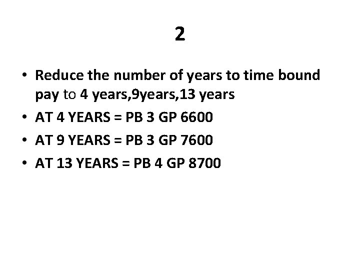 2 • Reduce the number of years to time bound pay to 4 years,