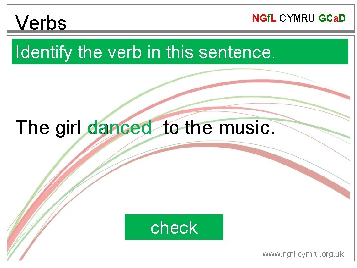 Verbs NGf. L CYMRU GCa. D Identify the verb in this sentence. The girl