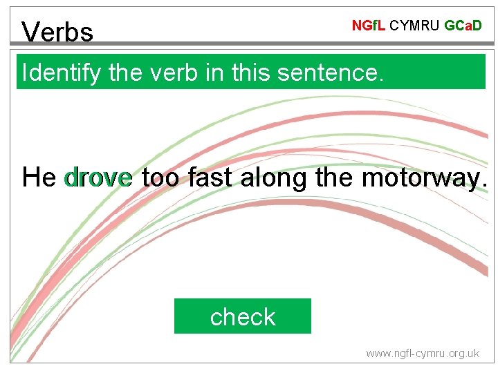 Verbs NGf. L CYMRU GCa. D Identify the verb in this sentence. He drove