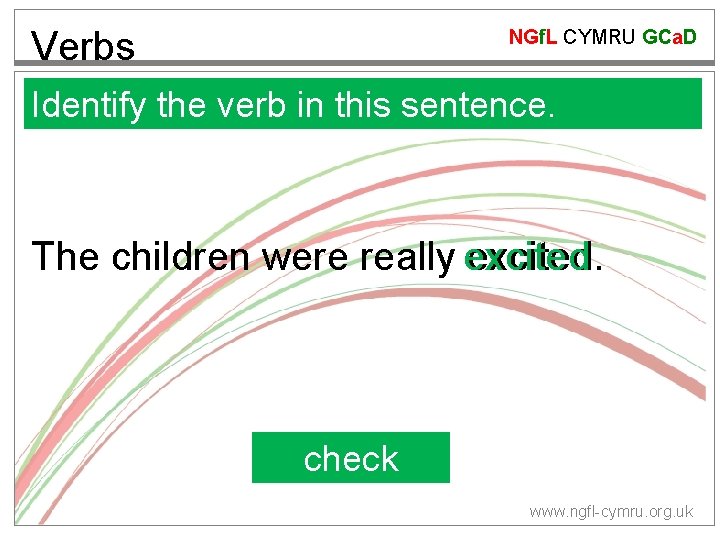 Verbs NGf. L CYMRU GCa. D Identify the verb in this sentence. The children