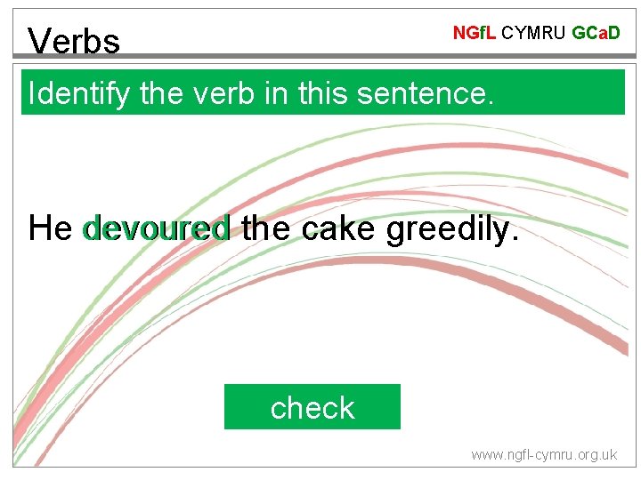 Verbs NGf. L CYMRU GCa. D Identify the verb in this sentence. He devoured