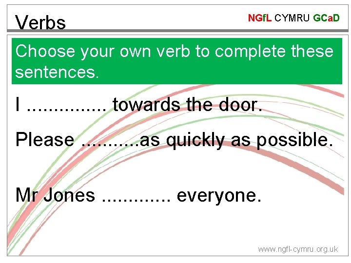 Verbs NGf. L CYMRU GCa. D Choose your own verb to complete these sentences.