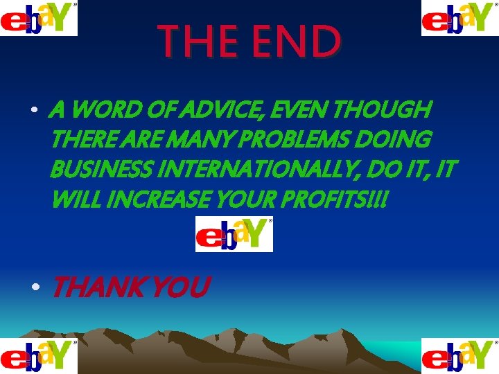 THE END • A WORD OF ADVICE, EVEN THOUGH THERE ARE MANY PROBLEMS DOING