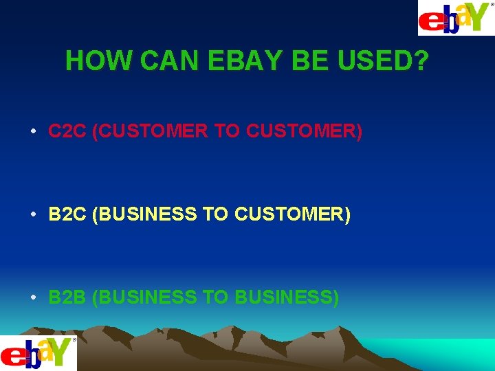 HOW CAN EBAY BE USED? • C 2 C (CUSTOMER TO CUSTOMER) • B