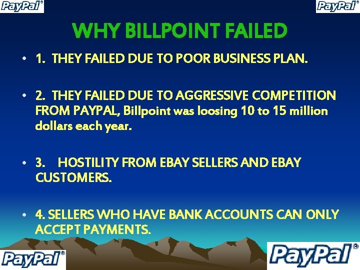 WHY BILLPOINT FAILED • 1. THEY FAILED DUE TO POOR BUSINESS PLAN. • 2.