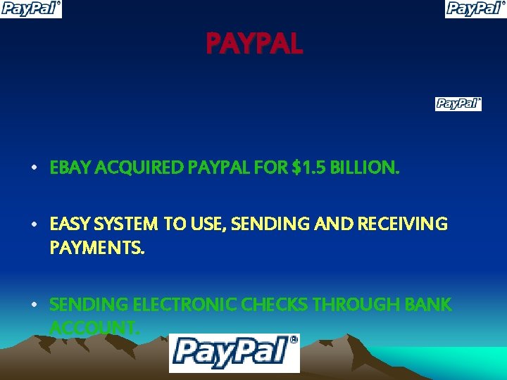 PAYPAL • EBAY ACQUIRED PAYPAL FOR $1. 5 BILLION. • EASY SYSTEM TO USE,