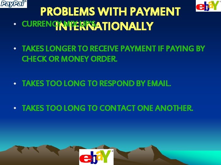  • PROBLEMS WITH PAYMENT CURRENCY MIX UP’S. INTERNATIONALLY • TAKES LONGER TO RECEIVE