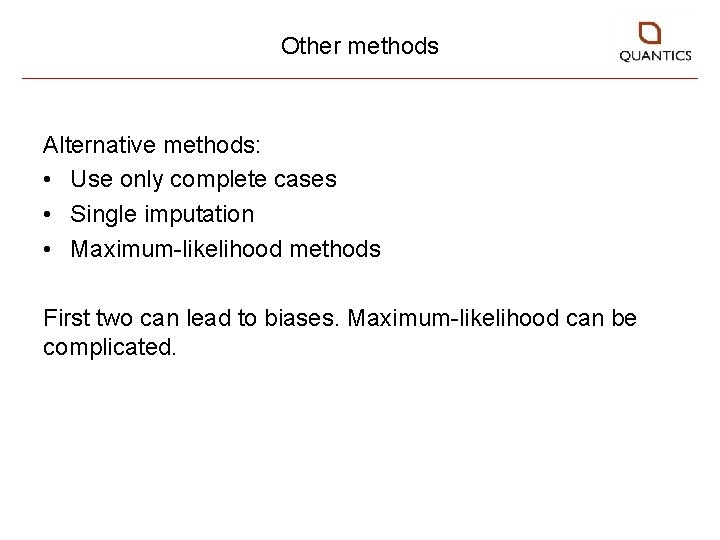 Other methods Alternative methods: • Use only complete cases • Single imputation • Maximum-likelihood