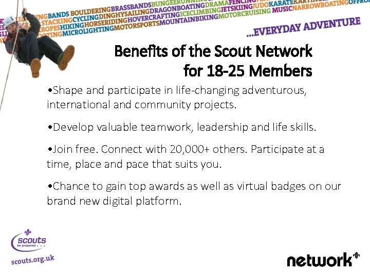 Benefits of the Scout Network for 18 -25 Members • Shape and participate in