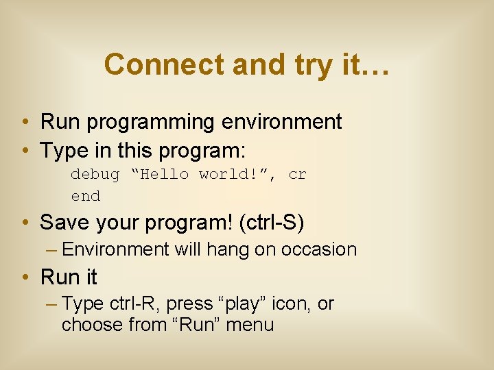 Connect and try it… • Run programming environment • Type in this program: debug Connect and try it… • Run programming environment • Type in this program: debug