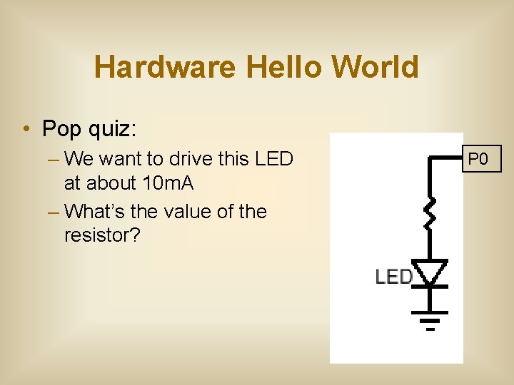 Hardware Hello World • Pop quiz: – We want to drive this LED at