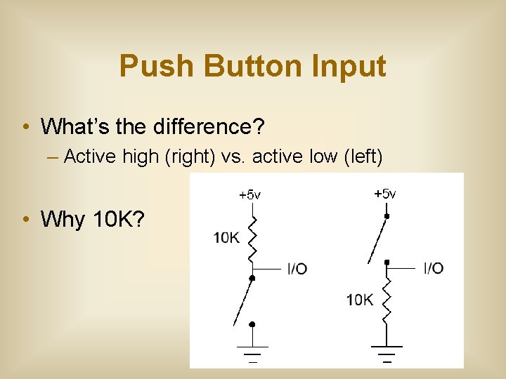Push Button Input • What’s the difference? – Active high (right) vs. active low