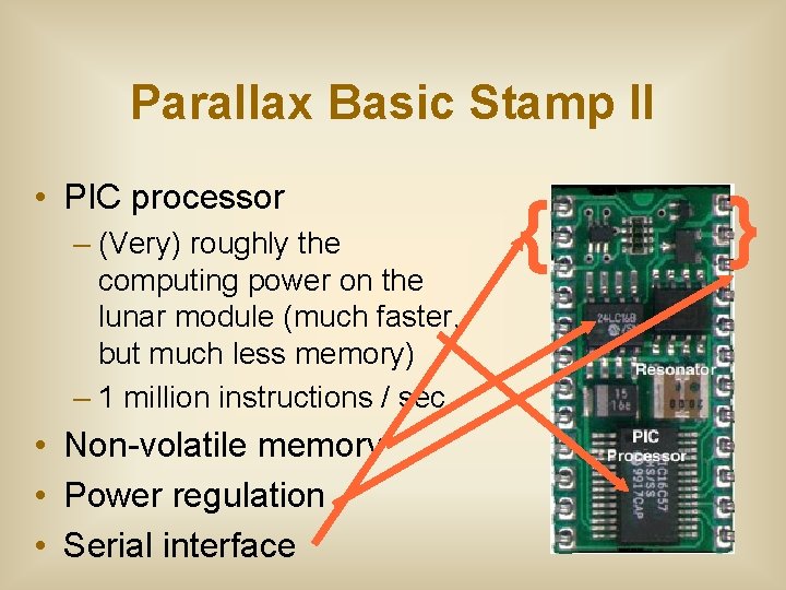 Parallax Basic Stamp II • PIC processor – (Very) roughly the computing power on Parallax Basic Stamp II • PIC processor – (Very) roughly the computing power on