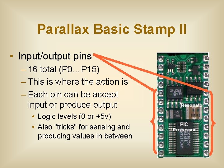 Parallax Basic Stamp II • Input/output pins – 16 total (P 0…P 15) –